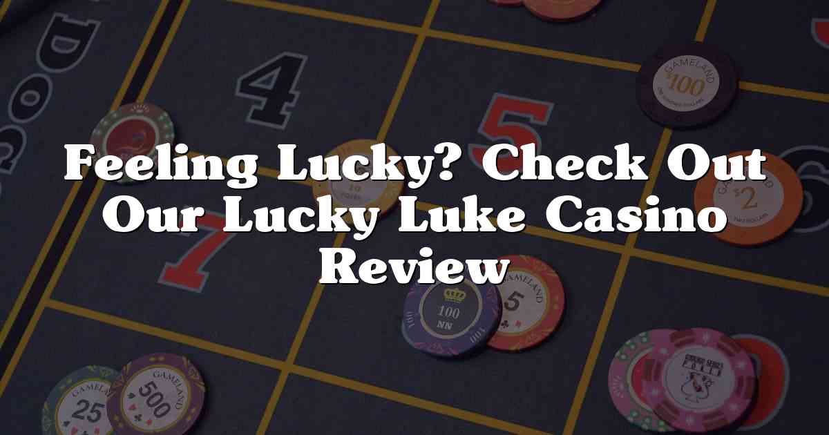 Feeling Lucky? Check Out Our Lucky Luke Casino Review