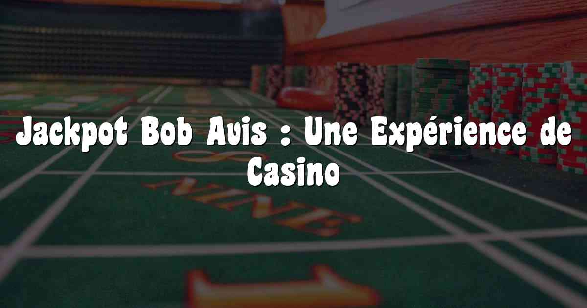 Jackpot Bob Avis : Une Expérience de Casino